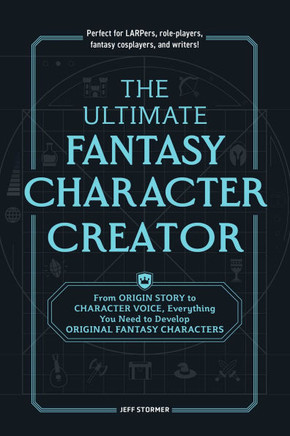 The Ultimate Fantasy Character Creator: From Origin Story to Character Voice, Everything You Need to Develop Original Fantasy Characters