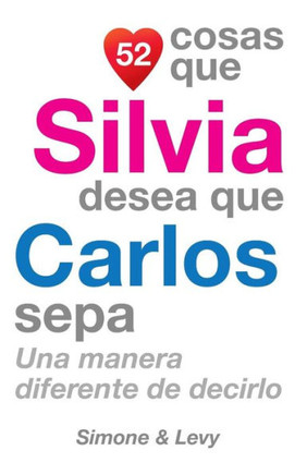 52 Cosas Que Silvia Desea Que Carlos Sepa: Una Manera Diferente de Decirlo