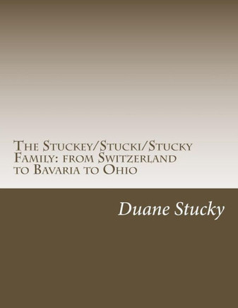 The Stuckey/Stucki/Stucky Familly: from Switzerland to Bavaria to Ohio