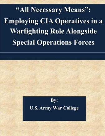 ""All Necessary Means"": Employing CIA Operatives in a Warfighting Role Alongside Special Operations Forces