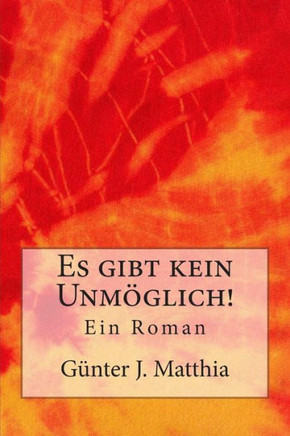 Es gibt kein Unmeglich!: Ein Roman