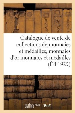 Catalogue De Vente De Collections De Monnaies Et Médailles, Monnaies D'Or Monnaies: Et Médailles En Argent Et En Bronze (French Edition)