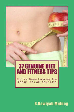 37 Genuine Diet and Fitness Tips: You've Been Looking For These Tips All Your Life