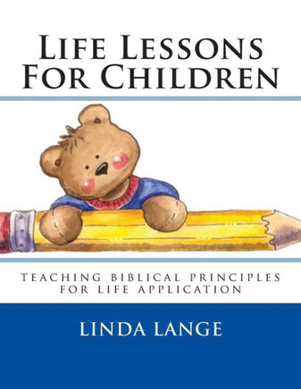 Life Lessons For Children: teaching biblical principles for easy life application