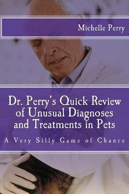 Dr. Perry's Quick Review of Unusual Diagnoses and Treatments for Pets: A Very Silly Game of Chance