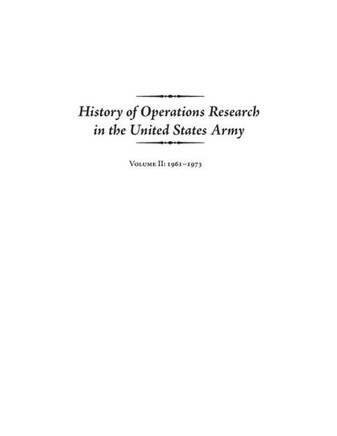History of Operations Research in the United States Army Volume II: 1961-1973