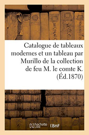 Catalogue De Tableaux Modernes Et Un Tableau Par Murillo De La Collection De Feu M. Le Comte K. (French Edition)