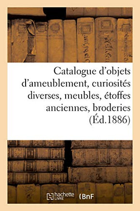 Catalogue D'Objets D'Ameublement, Curiosités Diverses, Meubles, Étoffes Anciennes, Broderies: Dentelles, Tapis (French Edition)