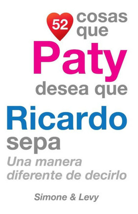 52 Cosas Que Paty Desea Que Ricardo Sepa: Una Manera Diferente de Decirlo
