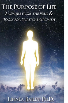 The Purpose of Life: Answers from the Soul & Tools for Spiritual Growth The Purpose of Life: Answers from the Soul & Tools for Spiritual Growth