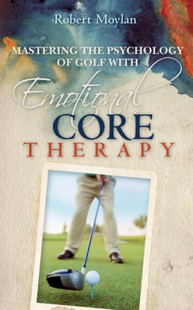 Mastering the Psychology of Golf with Emotional Core Therapy