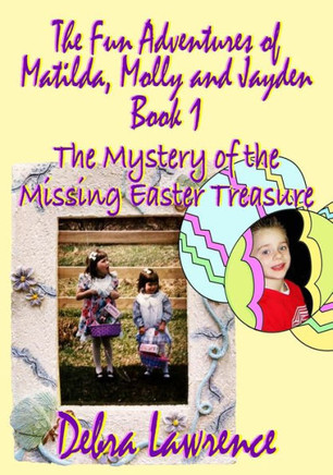 The Fun Adventures of Matilda, Molly and Jayden: Book1 The Mystery of the Missing Easter Treasure