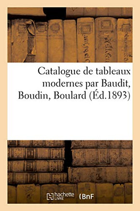 Catalogue De Tableaux Modernes Par Baudit, Boudin, Boulard (French Edition)