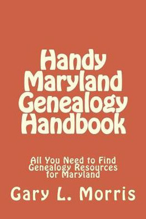 Handy Maryland Genealogy Handbook: All You Need to Find Genealogy Resources for Maryland