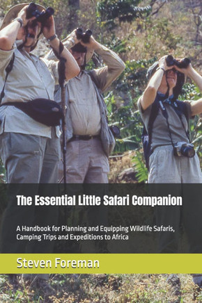 The Essential Little Safari Companion: A Handbook for Planning and Equipping Wildlife Safaris, Camping Trips and Expeditions to Africa