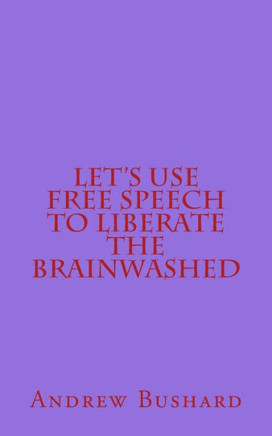 Let's Use Free Speech to Liberate the Brainwashed