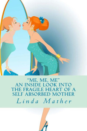 ""Me, Me, Me"" - An inside look into the fragile heart of a self absorbed mother