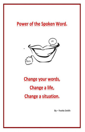 Power of the spoken word.: Change your words; change a life; change a situation