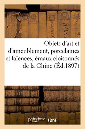 Objets D'Art Et D'Ameublement, Porcelaines Et Faïences, Émaux Cloisonnés De La Chine, Objets Variés (French Edition)