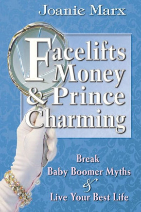 Facelifts, Money & Prince Charming: Break Baby Boomer Myths & Live Your Best Life