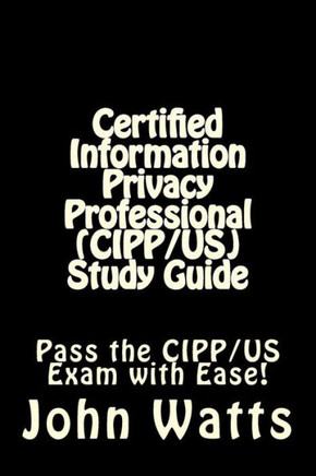 Certified Information Privacy Professional (CIPP/US) Study Guide: Pass the IAPP's CIPP/US Exam with Ease!