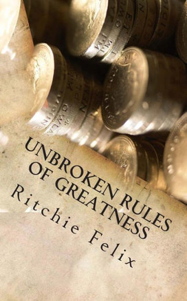 Unbroken Rules Of Greatness: Unbroken Laws of Greatness