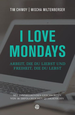 I Love Mondays: Arbeit, Die Du Liebst Und Freiheit, Die Du Lebst