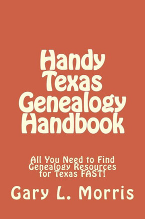 Handy Texas Genealogy Handbook: All You Need to Find Genealogy Resources for Texas FAST!