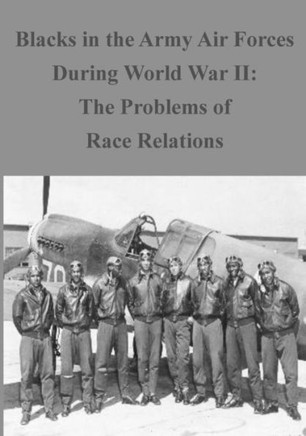 Blacks in the Army Air Forces During World War II: The Problems of Race Relation