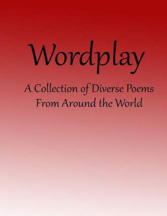 Wordplay: A Collection of Diverse Poems From Around the World