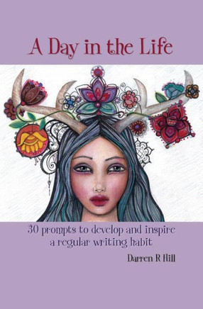 A Day in the Life: 30 prompts to inspire and develop a regular writing habit