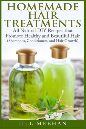 Homemade Hair Treatments: All Natural DIY Recipes that Promote Healthy and Beautiful Hair