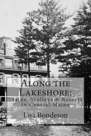 Along the Lakeshore: Trains, Trolleys & Resorts in Central Maine