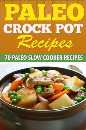 Paleo Crock Pot Recipes: 70 Paleo Slow Cooker Recipes.
