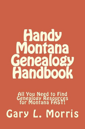 Handy Montana Genealogy Handbook: All You Need to Find Genealogy Resources for Montana FAST!