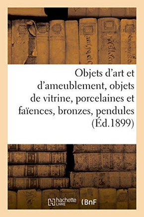 Objets D'Art Et D'Ameublement, Objets De Vitrine, Porcelaines Et Faïences, Bronzes, Pendules (French Edition)