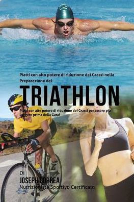 Piatti con alto potere di riduzione dei Grassi nella Preparazione del Triathlon: Piatti con alto potere di riduzione dei Grassi per essere piu Leggero