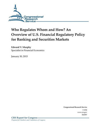 Who Regulates Whom and How? An Overview of U.S. Financial Regulatory Policy for Banking and Securities Markets