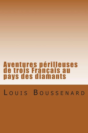 Aventures perilleuses de trois Francais au pays des diamants
