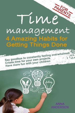 Time Management for Parents: 4 Amazing Habits for Getting Things Done