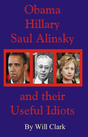 Obama, Hillary, Saul Alinsky and Their Useful Idiots
