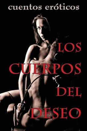 Los cuerpos del deseo: Cuentos erEticos