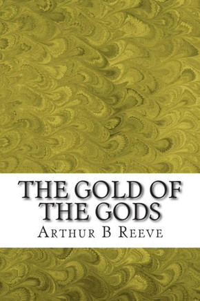 The Gold of the Gods: (Arthur B Reeve Classics Collection)