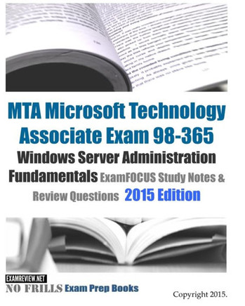 MTA Microsoft Technology Associate Exam 98-365 Windows Server Administration Fundamentals ExamFOCUS Study Notes & Review Questions 2015 Edition