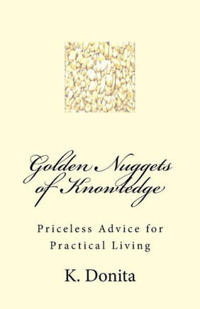 Golden Nuggets of Knowledge: Priceless Advice for Practical Living