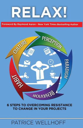 Relax!: Relax! 6 steps to overcoming resistance to change