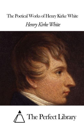 The Poetical Works of Henry Kirke White