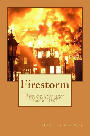Firestorm: The San Francisco Earthquake and Fire of 1906