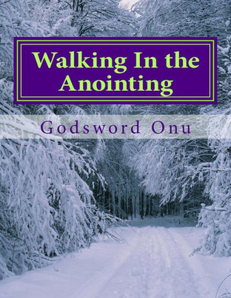 Walking In the Anointing: Moving In the Power and Anointing of the Holy Ghost