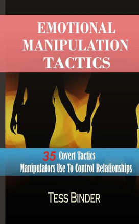 Emotional Manipulation Tactics: 35 Covert Tactics Manipulators Use To Control Relationships